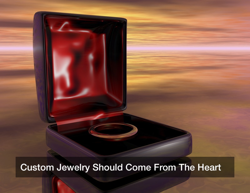 Custom Jewelry Should Come From The Heart
