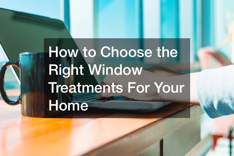 How to Choose the Right Window Treatments For Your Home