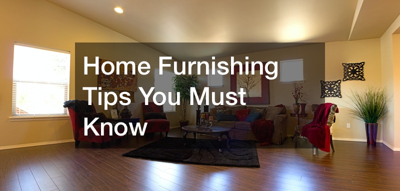 Home Furnishing Tips You Must Know