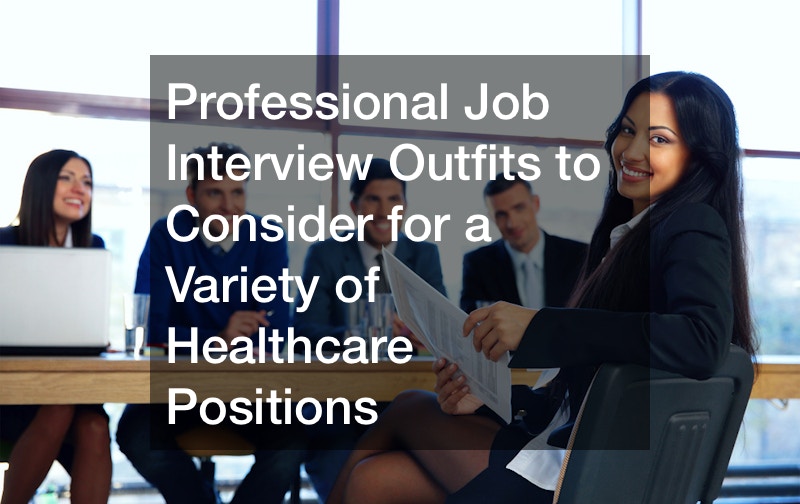 Professional Job Interview Outfits to Consider for a Variety of Healthcare Positions